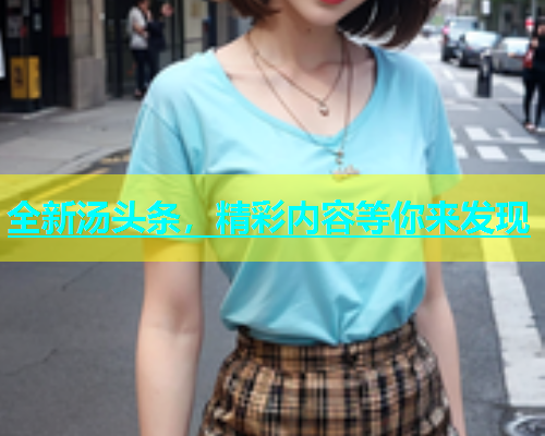 全新汤头条，精彩内容等你来发现