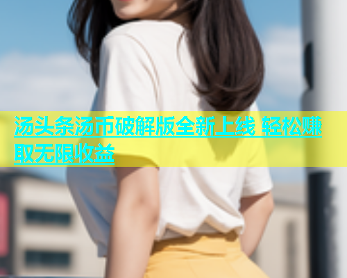 汤头条汤币破解版全新上线 轻松赚取无限收益  第1张