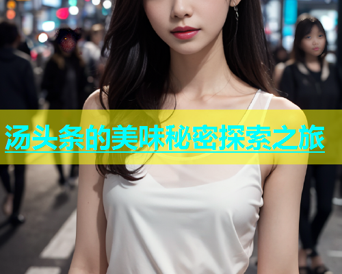汤头条的美味秘密探索之旅  第1张