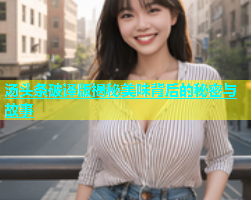 汤头条破译版揭秘美味背后的秘密与故事  第1张