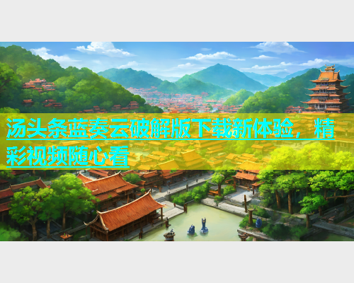 汤头条蓝奏云破解版下载新体验，精彩视频随心看  第1张