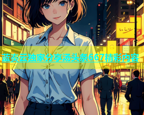 蓝奏云独家分享汤头条667精彩内容