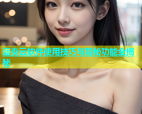 蓝奏云软件使用技巧与隐秘功能全揭秘