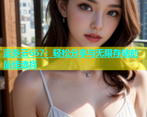 蓝奏云667：轻松分享与无限存储的最佳选择  第1张