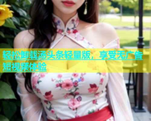 轻松卸载汤头条轻量版，享受无广告短视频体验