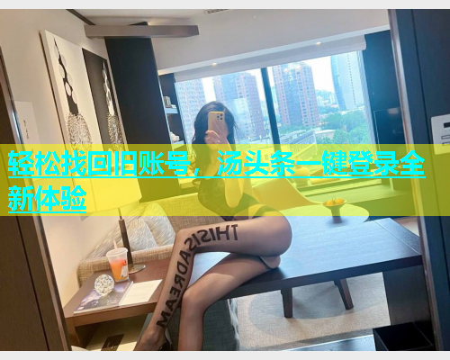 轻松找回旧账号，汤头条一键登录全新体验  第2张