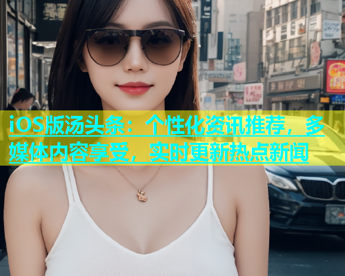 iOS版汤头条：个性化资讯推荐，多媒体内容享受，实时更新热点新闻  第2张