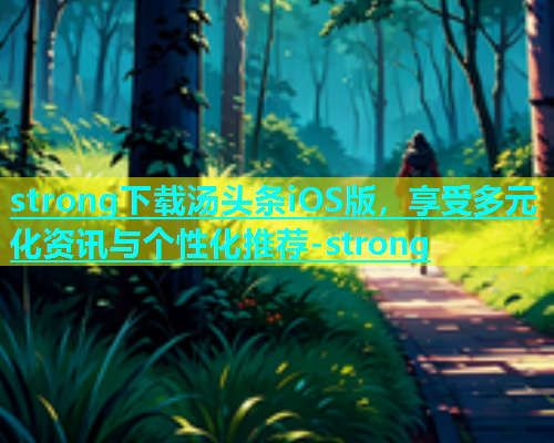 strong下载汤头条iOS版，享受多元化资讯与个性化推荐-strong  第1张
