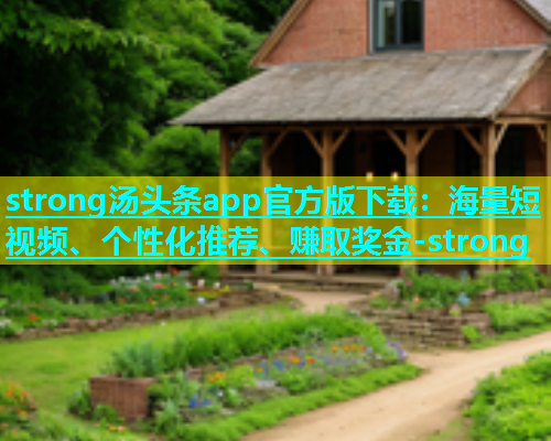 strong汤头条app官方版下载：海量短视频、个性化推荐、赚取奖金-strong  第2张
