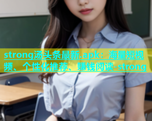 strong汤头条最新.apk：海量短视频、个性化推荐、赚钱阅读-strong  第2张