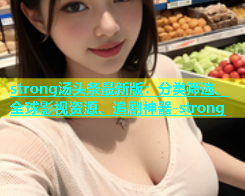 strong汤头条最新版：分类筛选、全球影视资源、追剧神器-strong  第1张