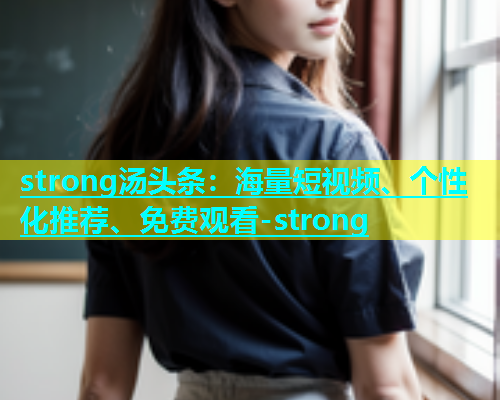 strong汤头条：海量短视频、个性化推荐、免费观看-strong  第1张