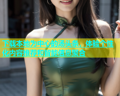 下载本地为中心的汤头条，体验个性化内容推荐和智能信息聚合  第1张