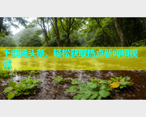 下载汤头条，轻松获取热点新闻和视频  第2张