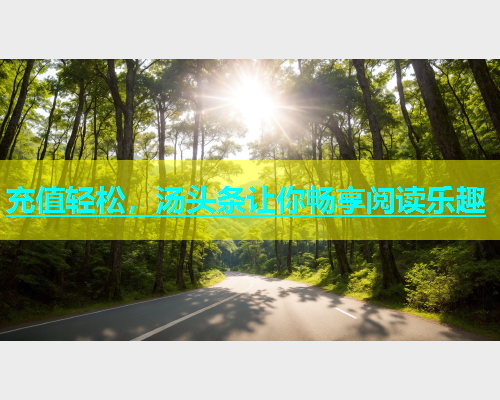 充值轻松，汤头条让你畅享阅读乐趣