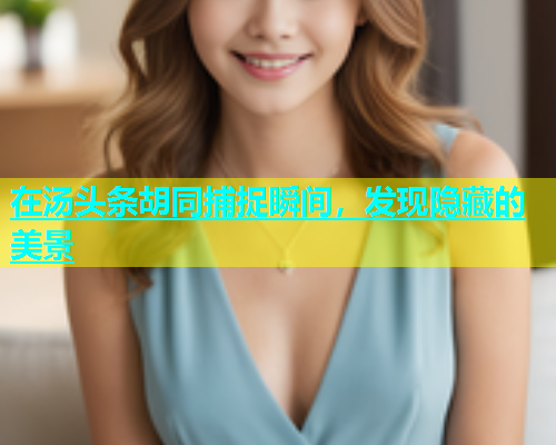 在汤头条胡同捕捉瞬间，发现隐藏的美景