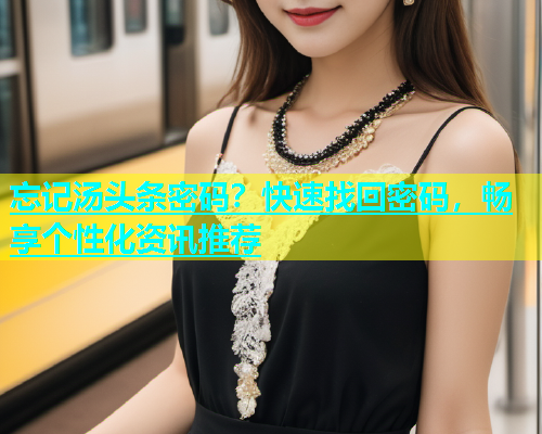 忘记汤头条密码？快速找回密码，畅享个性化资讯推荐  第2张
