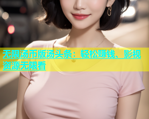 无限汤币版汤头条：轻松赚钱、影视资源无限看  第2张
