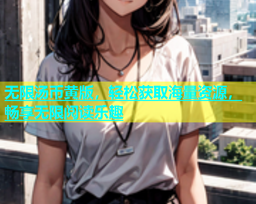 无限汤币黄版，轻松获取海量资源，畅享无限阅读乐趣